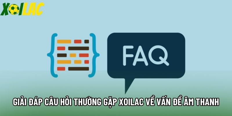 Giải đáp câu hỏi thường gặp Xoilac về vấn đề âm thanh Giải đáp câu hỏi thường gặp Xoilac về vấn đề âm thanh