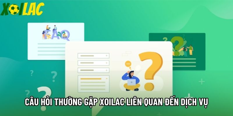 Câu hỏi thường gặp Xoilac liên quan đến dịch vụ Câu hỏi thường gặp Xoilac liên quan đến dịch vụ