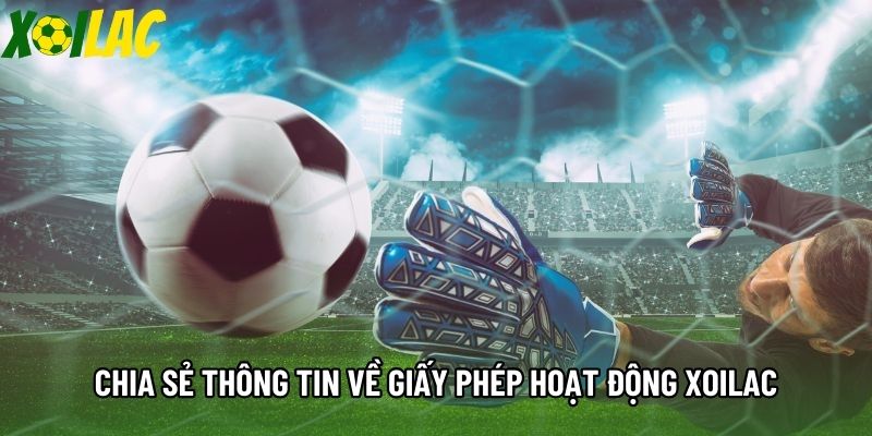 Chia sẻ thông tin về giấy phép hoạt động Xoilac Chia sẻ thông tin về giấy phép hoạt động Xoilac