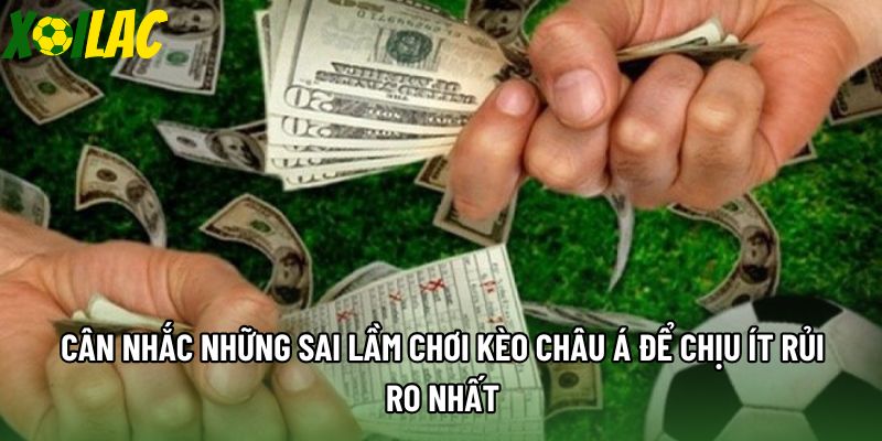Cân nhắc những sai lầm chơi kèo châu á để chịu ít rủi ro nhất Cân nhắc những sai lầm chơi kèo châu á để chịu ít rủi ro nhất