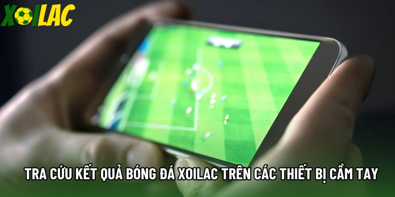 Tra cứu kết quả bóng đá xoilac trên các thiết bị cầm tay Tra cứu kết quả bóng đá xoilac trên các thiết bị cầm tay