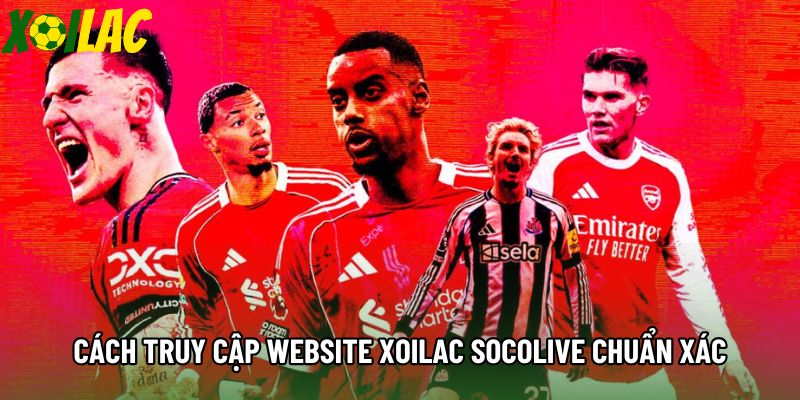 Cách truy cập website Xoilac socolive chuẩn xác Cách truy cập website Xoilac socolive chuẩn xác